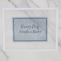 Every Dog Needs a Baby - Blue